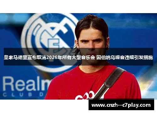 皇家马德里宣布取消2026年所有大型音乐会 因伯纳乌噪音违规引发措施